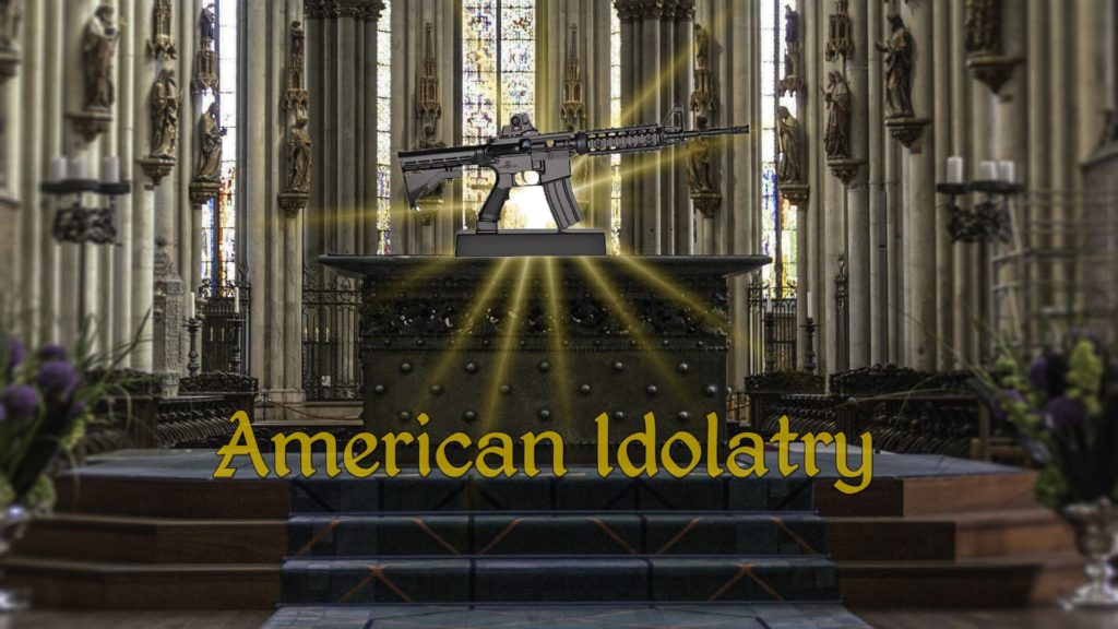 Idolatry, guns, Americans, Second Amendment, assault rifles