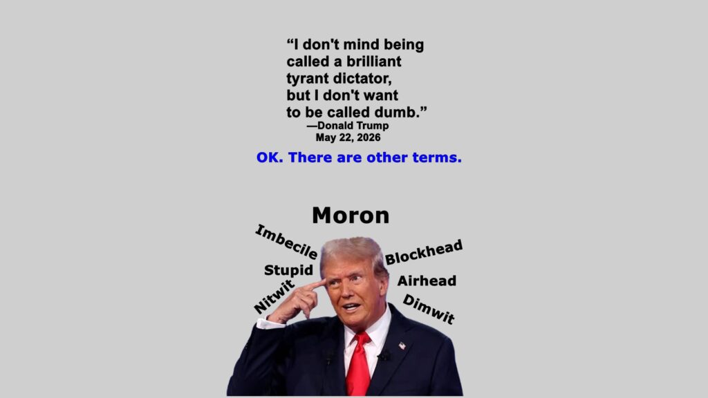 Trump told some supporters that people can call him a tyrannical dictator, but he doesn't want to be called dumb. That's ironic since millions call him worse than that.