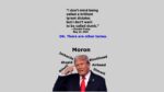 Trump told some supporters that people can call him a tyrannical dictator, but he doesn't want to be called dumb. That's ironic since millions call him worse than that.