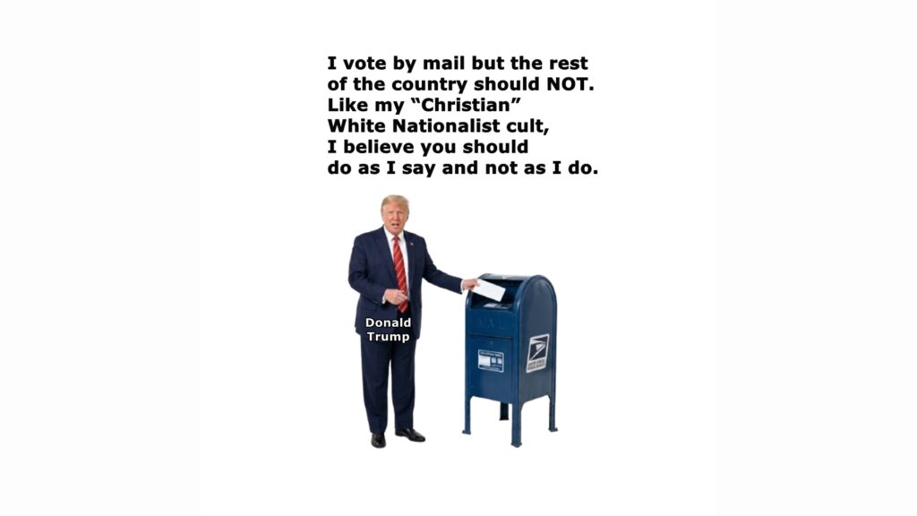 Donald Trump is increasingly desperate to disrupt the November election because he knows a Democrat majority in Congress will reduce his imperial power and may convict him of high crimes and misdemeanors. He’s frantically trying to disrupt vote-by-mail because a third of Americans vote by mail.