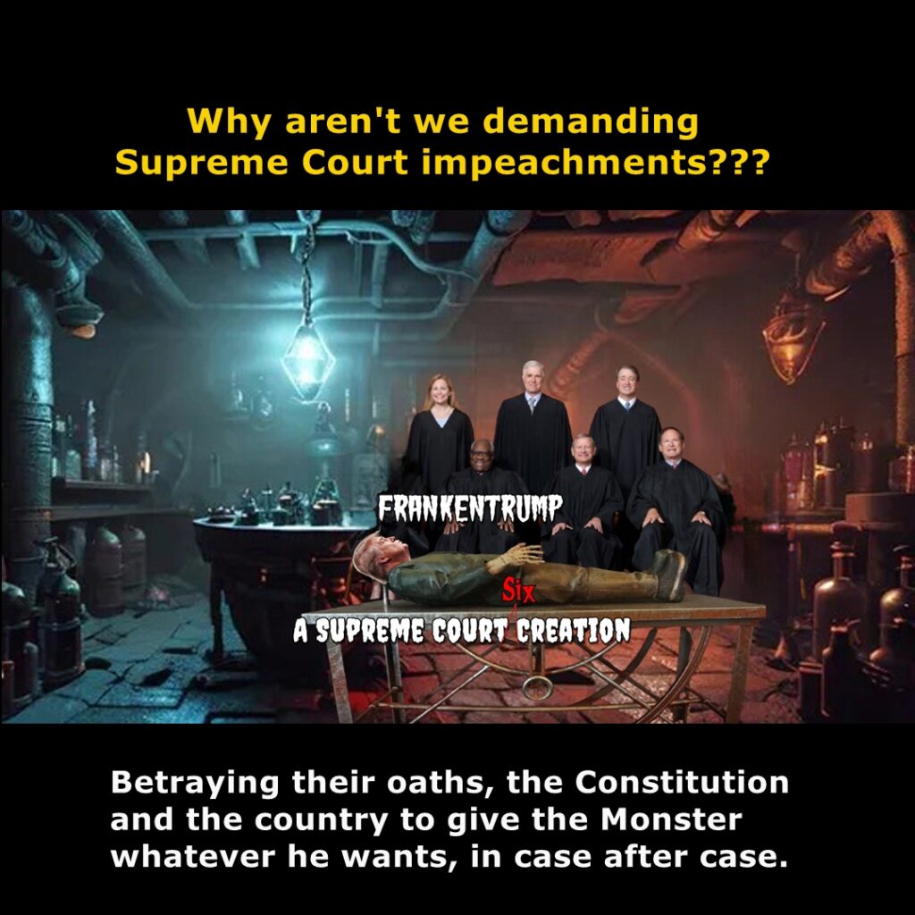 It's become clear that the U.S. Supreme Court is aiding and abetting the destruction of the Constitution and democracy. Citizens should start demanding impeachments.