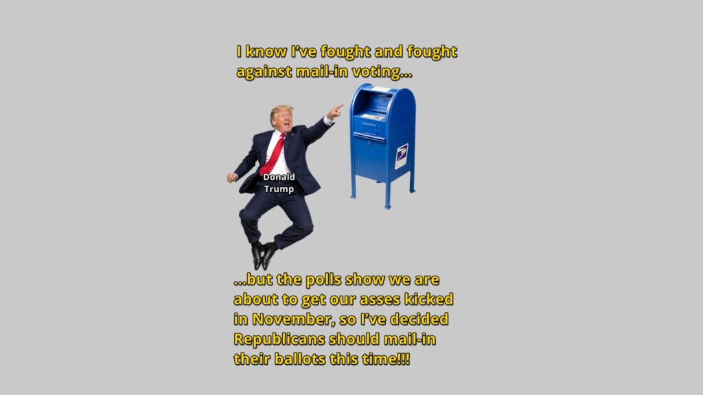 A measure of Donald Trump's desperation over the November election is evidenced by his flip-flop on mail-in voting, which he has fought intensely. Now he's urging Republicans to use a voting system he claims is "inherently corrupt."