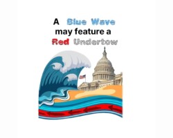 Polls suggest a Blue Wave may hit Congress on Election Day. If that happens it may be strengthened by a Red Undertow. As Democrats surge to vote, Republicans may stay home and not vote—out of distaste for Democrat candidates and disgust with the mistakes of the Republicans.